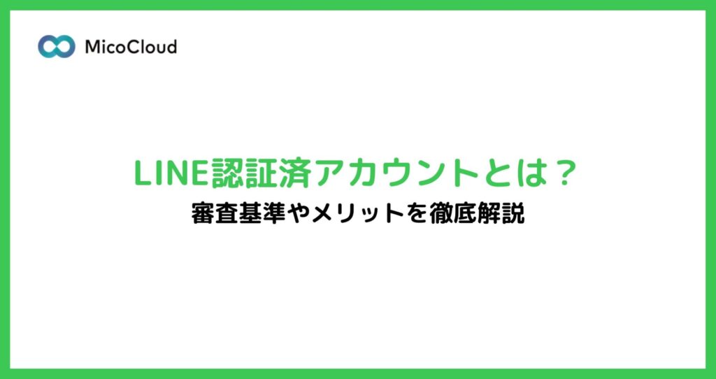 LINE認証済アカウントとは？ 未認証アカウントとの違いも徹底解説