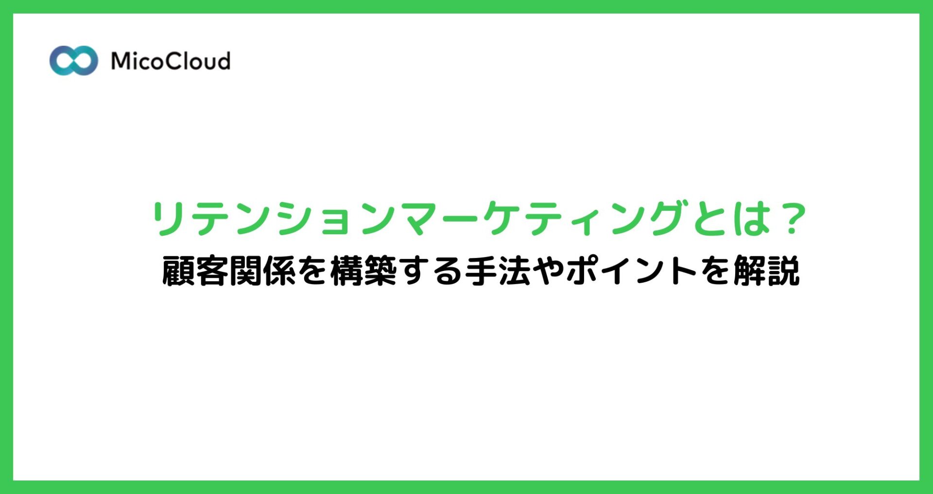 リテンションマーケティングとは？顧客関係を構築する手法やポイントを解説