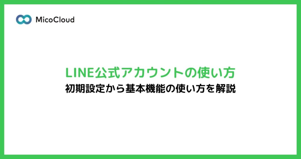 LINE公式アカウントの使い方｜初期設定から基本的な機能まで使い方を徹底解説